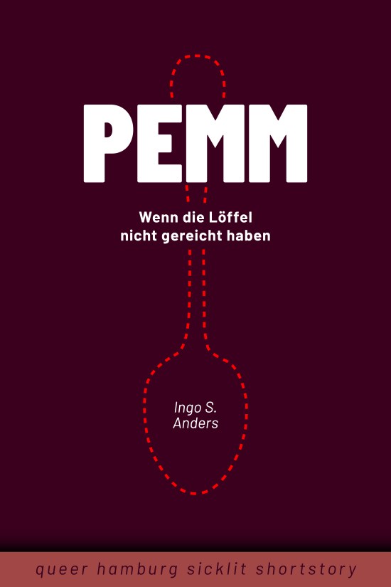 Weiße Schrift auf dunklem Grund: PEMM. Wenn die Löffel nicht gereicht haben. Ingo S. Anders. Hinter der Schrift ein mit rot gestrichelter Linie gezeichneter Löffel. Farblich abgesetzt unten dunkle Schrift auf hellem Grund: queer hamburg sicklit shortstory